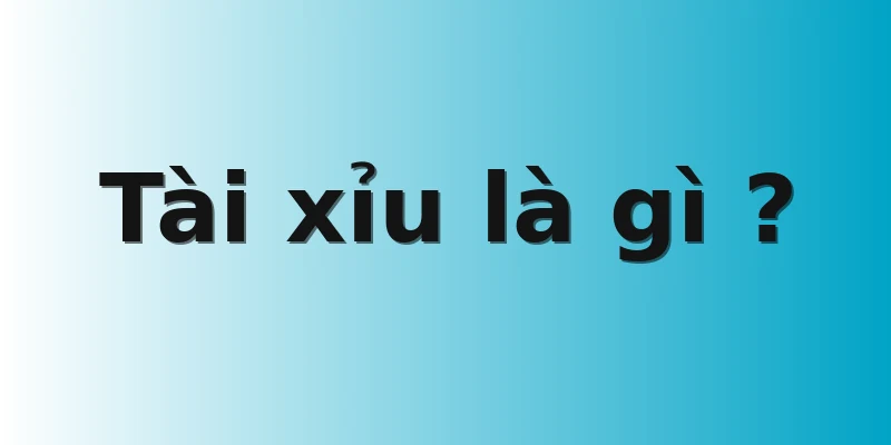 Tài xỉu là gì ?