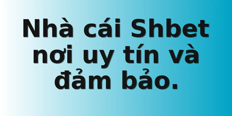 Nhà cái Shbet nơi uy tín và đảm bảo.