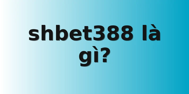 shbet388 là gì?