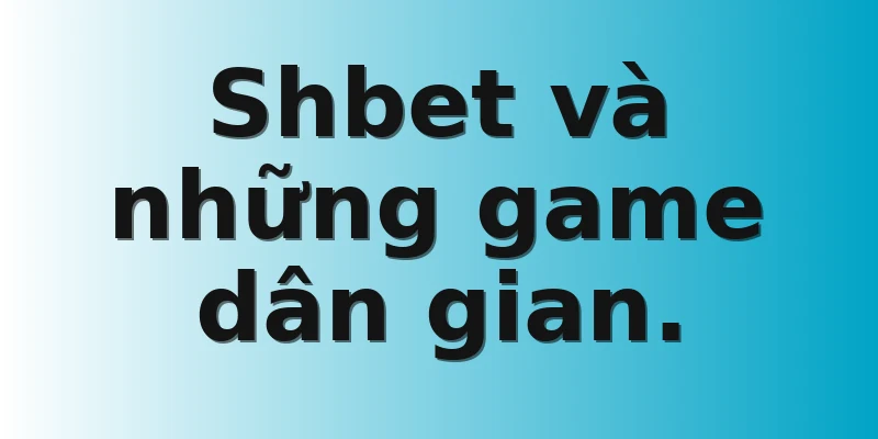Shbet và những game dân gian.