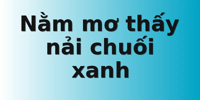 Nằm mơ thấy nải chuối xanh
