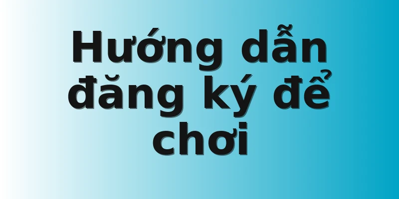 Hướng dẫn đăng ký để chơi