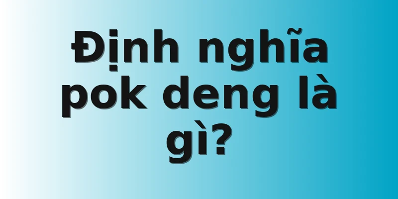 Định nghĩa pok deng là gì?