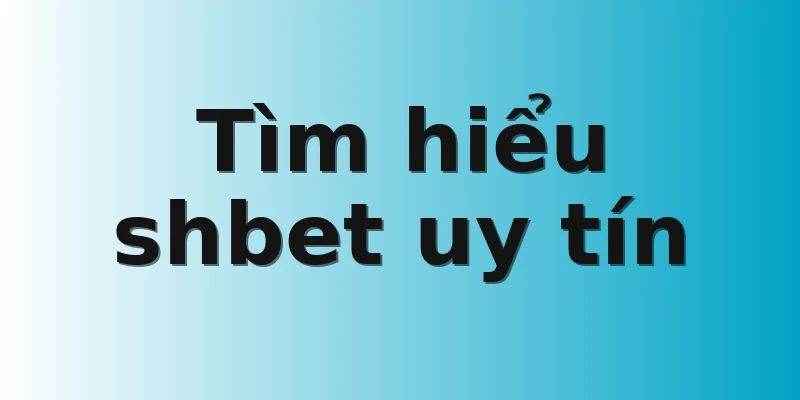 Tìm hiểu shbet uy tín