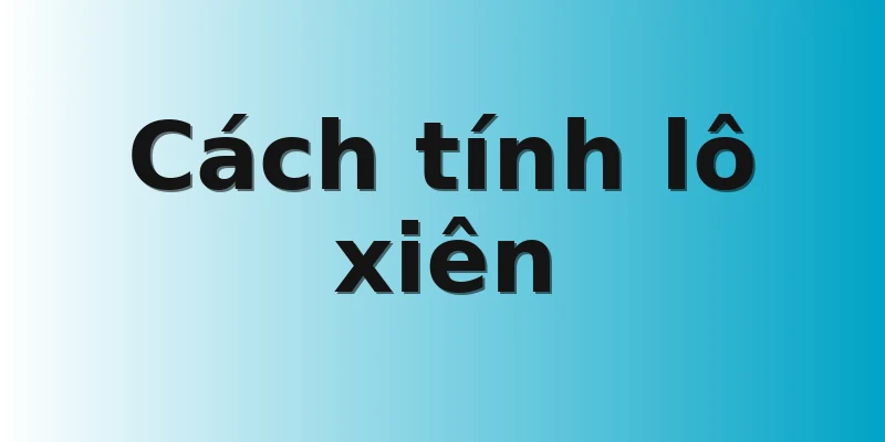 Cách tính lô xiên