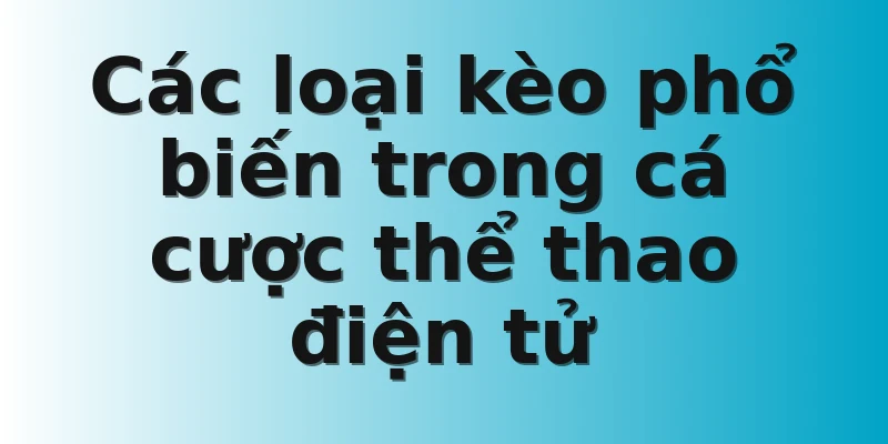 Các loại kèo phổ biến trong cá cược thể thao điện tử