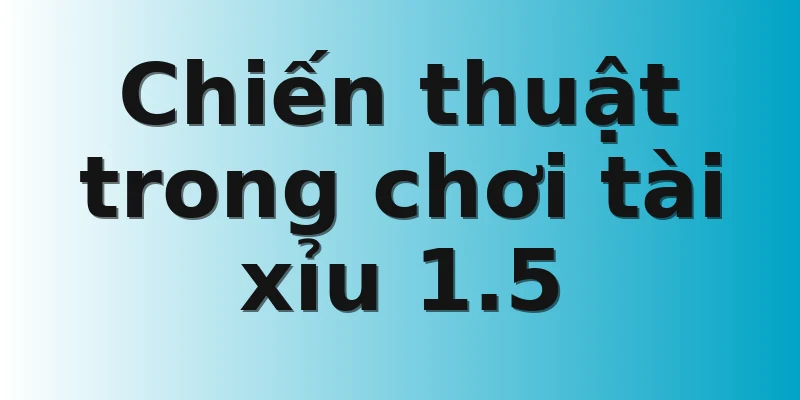 Chiến thuật trong chơi tài xỉu 1.5