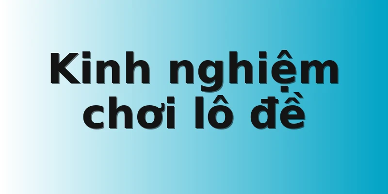 Kinh nghiệm chơi lô đề