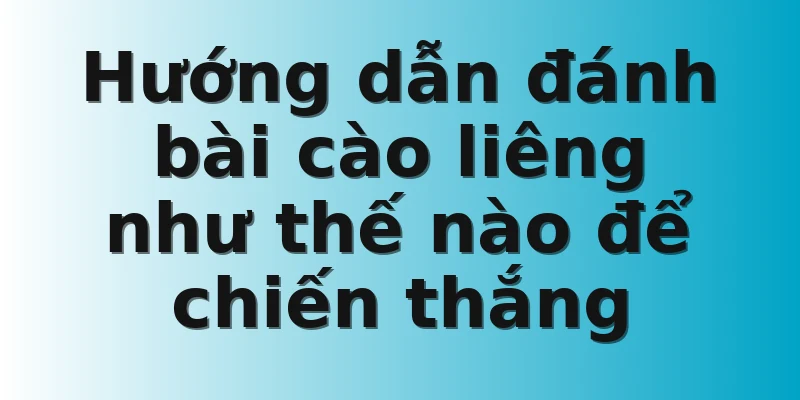 Hướng dẫn đánh bài cào liêng như thế nào để chiến thắng