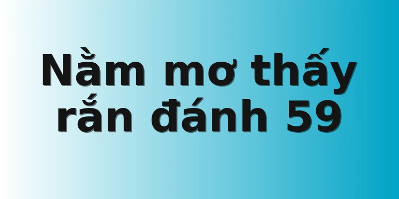 Nằm mơ thấy rắn đánh 59
